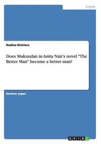 bokomslag Does Mukundan in Anita Nair's novel &quot;The Better Man&quot; become a better man?