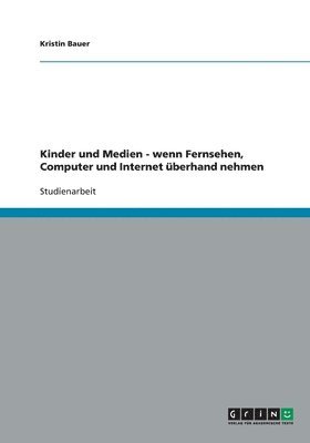 bokomslag Kinder und Medien - wenn Fernsehen, Computer und Internet berhand nehmen