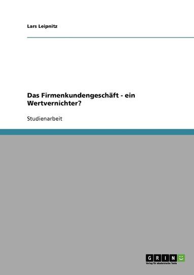 bokomslag Das Firmenkundengeschaft - Ein Wertvernichter?