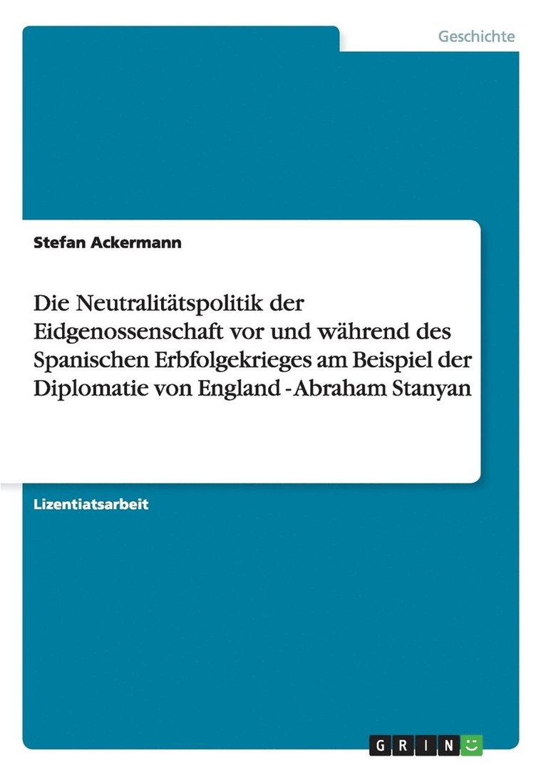 Die Neutralitatspolitik Der Eidgenossenschaft Vor Und Wahrend Des Spanischen Erbfolgekrieges Am Beispiel Der Diplomatie Von England - Abraham Stanyan 1