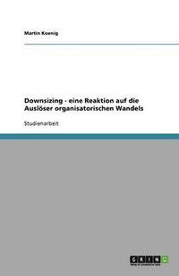 bokomslag Downsizing - eine Reaktion auf die Auslöser organisatorischen Wandels