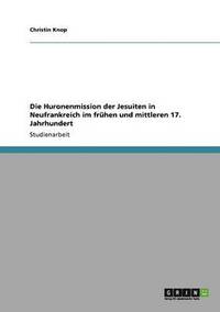 bokomslag Huronenmission der Jesuiten in Neufrankreich im frühen und mittleren 17. Jahrhundert