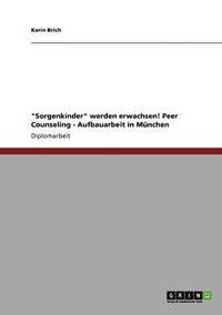 bokomslag "Sorgenkinder" werden erwachsen! Peer Counseling - Aufbauarbeit in München