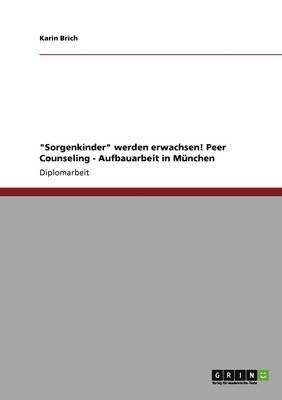 bokomslag "Sorgenkinder" werden erwachsen! Peer Counseling - Aufbauarbeit in München