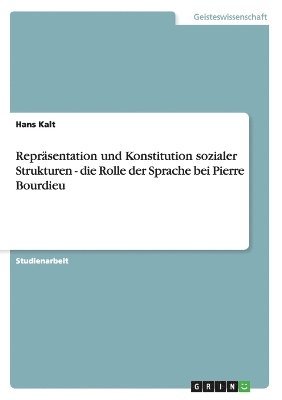 bokomslag Reprsentation und Konstitution sozialer Strukturen - die Rolle der Sprache bei Pierre Bourdieu