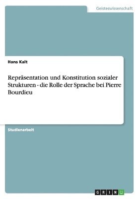 Hans Kalt - Repräsentation und Konstitution sozialer Strukturen - die Rolle der Sprache bei Pierre Bourdieu, Häftad