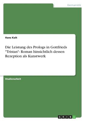 bokomslag Die Leistung Des Prologs in Gottfrieds Tristan- Roman Hinsichtlich Dessen Rezeption ALS Kunstwerk