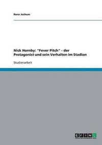 bokomslag Nick Hornby: "Fever Pitch" - der Protagonist und sein Verhalten im Stadion