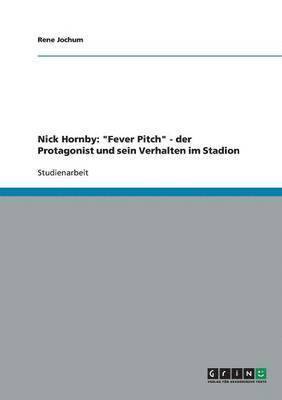 bokomslag Nick Hornby: "Fever Pitch" - der Protagonist und sein Verhalten im Stadion