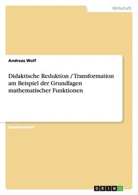 Andreas Wolf - Didaktische Reduktion / Transformation am Beispiel der Grundlagen mathematischer Funktionen, Häftad
