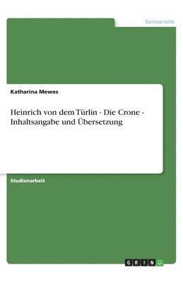 bokomslag Heinrich Von Dem Turlin - Die Crone - Inhaltsangabe Und Ubersetzung