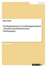 bokomslag Zur Begründung von Gestaltungsprinzipien - Konstitutionenökonomische Überlegungen
