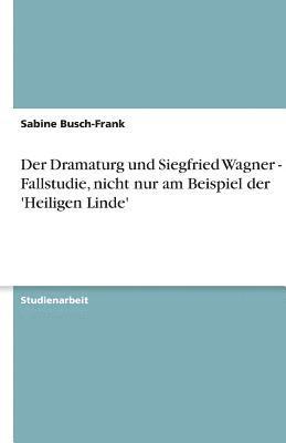 bokomslag Der Dramaturg Und Siegfried Wagner - Eine Fallstudie, Nicht Nur Am Beispiel Der 'Heiligen Linde'