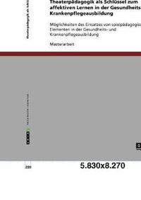 bokomslag Theaterpädagogik als Schlüssel zum affektiven Lernen in der Gesundheits- und Krankenpflegeausbildung