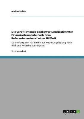 Michael Jahke - verpflichtende Zeitbewertung bestimmter Finanzinstrumente nach dem Referentenentwurf eines BilMoG, Häftad