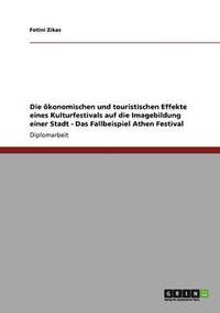 bokomslag Die konomischen und touristischen Effekte eines Kulturfestivals auf die Imagebildung einer Stadt - Das Fallbeispiel Athen Festival