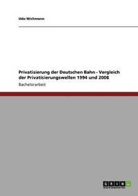 bokomslag Privatisierung der Deutschen Bahn - Vergleich der Privatisierungswellen 1994 und 2008