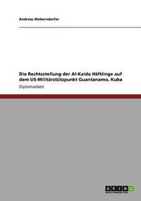 bokomslag Die Rechtsstellung der Al-Kaida Hftlinge auf dem US-Militrsttzpunkt Guantanamo, Kuba