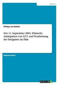 bokomslag Der 11. September 2001. Filmische Antizipation Von 9/11 Und Verarbeitung Der Ereignisse Im Film