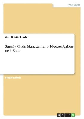 Supply Chain Management - Idee, Aufgaben und Ziele 1