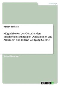 bokomslag Mglichkeiten des Gestaltenden Erschlieens am Beispiel &quot;Willkommen und Abschied&quot; von Johann Wolfgang Goethe