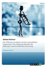 bokomslag Die Wirkung Von Musik Auf Den Menschlichen Organismus. Eine Bestandsaufnahme Der Bisherigen Wissenschaftlichen Forschung
