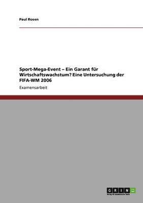 Paul Rosen - Sport-Mega-Event als Garant für Wirtschaftswachstum? Eine Untersuchung der FIFA-WM 2006, Häftad