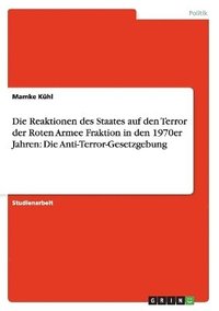 bokomslag Die Reaktionen des Staates auf den Terror der Roten Armee Fraktion in den 1970er Jahren