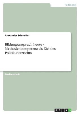 bokomslag Bildungsanspruch heute - Methodenkompetenz als Ziel des Politikunterrichts