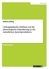 bokomslag Orthographische Einflusse Auf Die Phonologische Enkodierung In Der Mundlichen Sprachproduktion