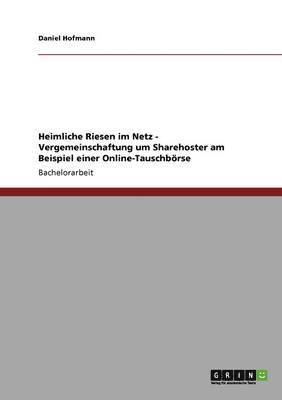 bokomslag Heimliche Riesen im Netz - Vergemeinschaftung um Sharehoster am Beispiel einer Online-Tauschbörse