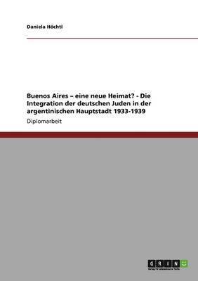 bokomslag Buenos Aires - eine neue Heimat? - Die Integration der deutschen Juden in der argentinischen Hauptstadt 1933-1939