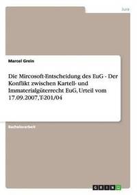 bokomslag Die Mircosoft-Entscheidung Des Eug - Der Konflikt Zwischen Kartell- Und Immaterialguterrecht Eug, Urteil Vom 17.09.2007, T-201/04