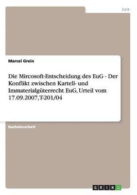 Die Mircosoft-Entscheidung Des Eug - Der Konflikt Zwischen Kartell- Und Immaterialguterrecht Eug, Urteil Vom 17.09.2007, T-201/04 1