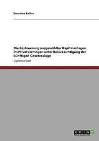 bokomslag Die Besteuerung ausgewhlter Kapitalanlagen im Privatvermgen unter Bercksichtigung der knftigen Gesetzeslage