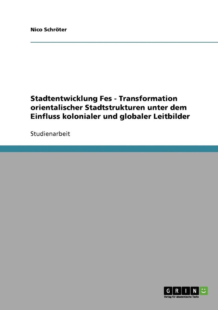 Stadtentwicklung Fes - Transformation orientalischer Stadtstrukturen unter dem Einfluss kolonialer und globaler Leitbilder 1