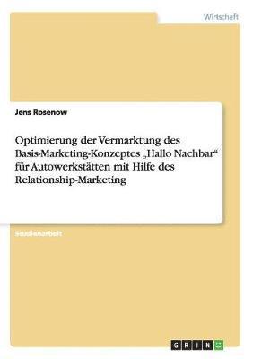 bokomslag Optimierung Der Vermarktung Des Basis-Marketing-Konzeptes 'Hallo Nachbar Fur Autowerkstatten Mit Hilfe Des Relationship-Marketing