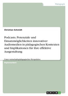 bokomslag Podcasts. Potenziale und Einsatzmglichkeiten innovativer Audiomedien in pdagogischen Kontexten und Implikationen fr ihre effektive Ausgestaltung