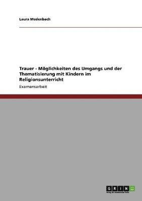 bokomslag Trauer - Mglichkeiten des Umgangs und der Thematisierung mit Kindern im Religionsunterricht