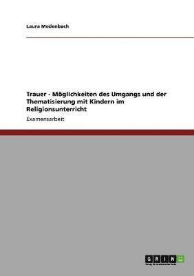bokomslag Trauer - Möglichkeiten des Umgangs und der Thematisierung mit Kindern im Religionsunterricht