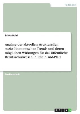 bokomslag Analyse der aktuellen strukturellen sozio-konomischen Trends und deren mglichen Wirkungen fr das ffentliche Berufsschulwesen in Rheinland-Pfalz