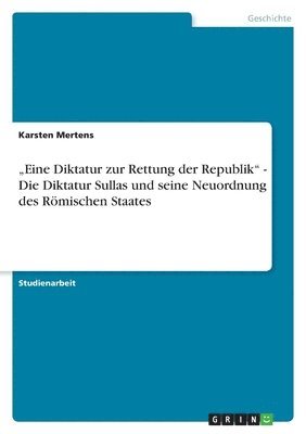 bokomslag &quot;Eine Diktatur zur Rettung der Republik&quot; - Die Diktatur Sullas und seine Neuordnung des Rmischen Staates