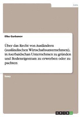 bokomslag ber das Recht von Auslndern (auslndischen Wirtschaftsunternehmen), in Aserbaidschan Unternehmen zu grnden und Bodeneigentum zu erwerben oder zu pachten