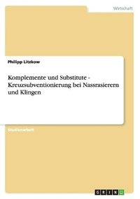 bokomslag Komplemente Und Substitute - Kreuzsubventionierung Bei Nassrasierern Und Klingen