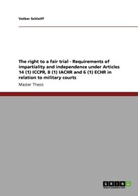 bokomslag The right to a fair trial - Requirements of impartiality and independence under Articles 14 (1) ICCPR, 8 (1) IACHR and 6 (1) ECHR in relation to military courts