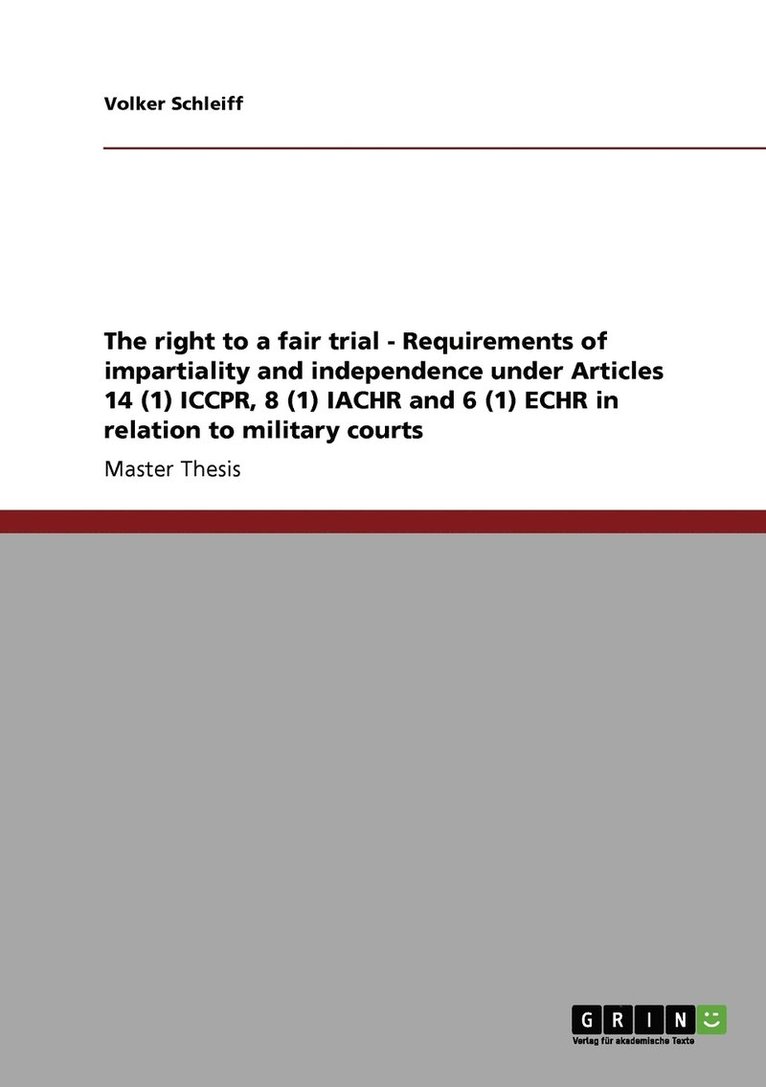 The right to a fair trial - Requirements of impartiality and independence under Articles 14 (1) ICCPR, 8 (1) IACHR and 6 (1) ECHR in relation to military courts 1