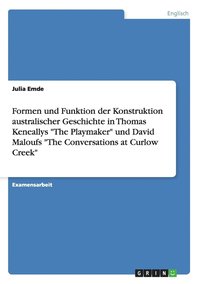 bokomslag Formen Und Funktion Der Konstruktion Australischer Geschichte in Thomas Keneallys the Playmaker Und David Maloufs the Conversations at Curlow Creek