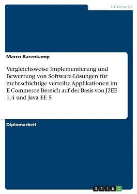 bokomslag Vergleichsweise Implementierung und Bewertung von Software-Lsungen fr mehrschichtige verteilte Applikationen im E-Commerce Bereich auf der Basis von J2EE 1.4 und Java EE 5