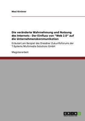 bokomslag Die Veranderte Wahrnehmung Und Nutzung Des Internets - Der Einfluss Von Web 2.0 Auf Die Unternehmenskommunikation