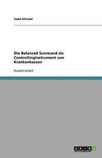 bokomslag Die Balanced Scorecard als Controllinginstrument von Krankenkassen